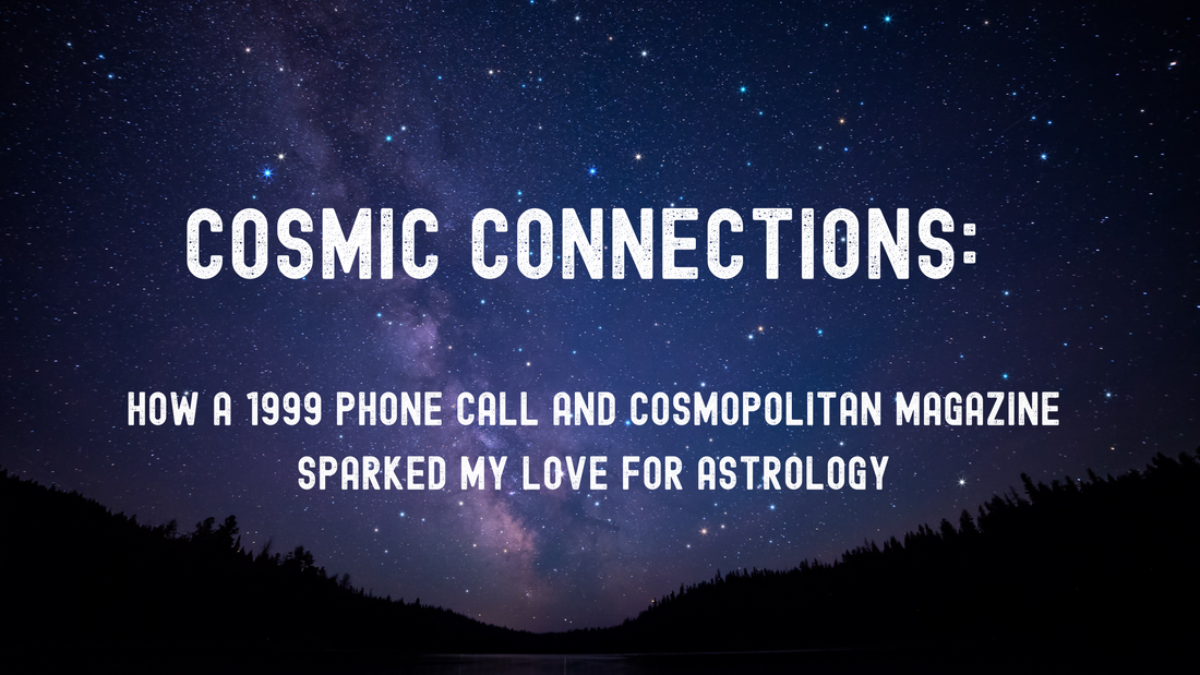 Cosmic Connections: How a 1999 Phone Call and Cosmopolitan Magazine Sparked My Love for Astrology