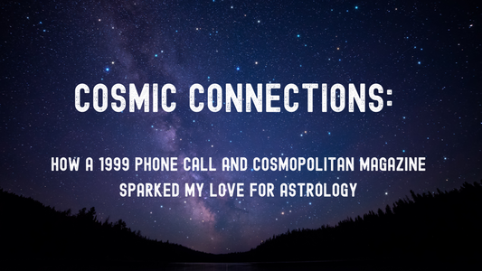 Cosmic Connections: How a 1999 Phone Call and Cosmopolitan Magazine Sparked My Love for Astrology